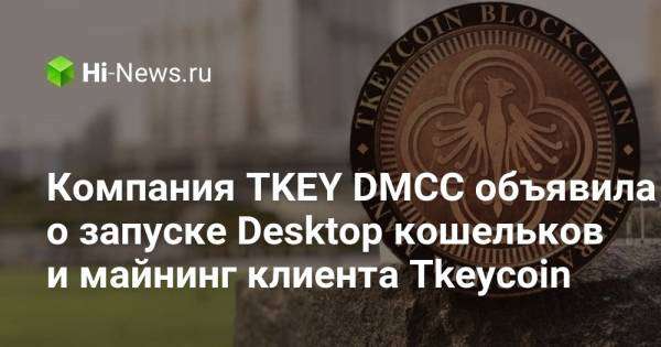 Компания TKEY DMCC объявила о запуске Desktop кошельков и майнинг клиента Tkeycoin | INFBusiness